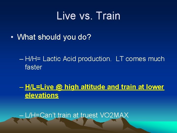 Live vs. Train • What should you do? – H/H= Lactic Acid production. LT