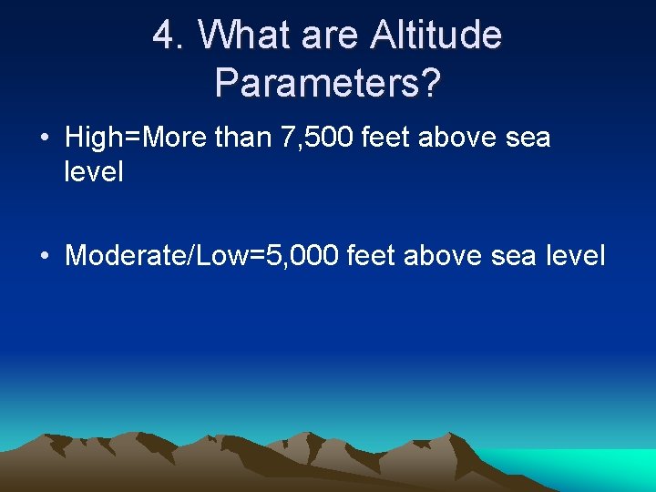 4. What are Altitude Parameters? • High=More than 7, 500 feet above sea level