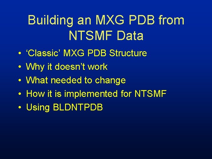 Building an MXG PDB from NTSMF Data • • • ‘Classic’ MXG PDB Structure