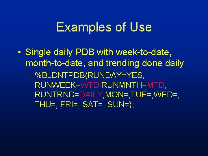 Examples of Use • Single daily PDB with week-to-date, month-to-date, and trending done daily