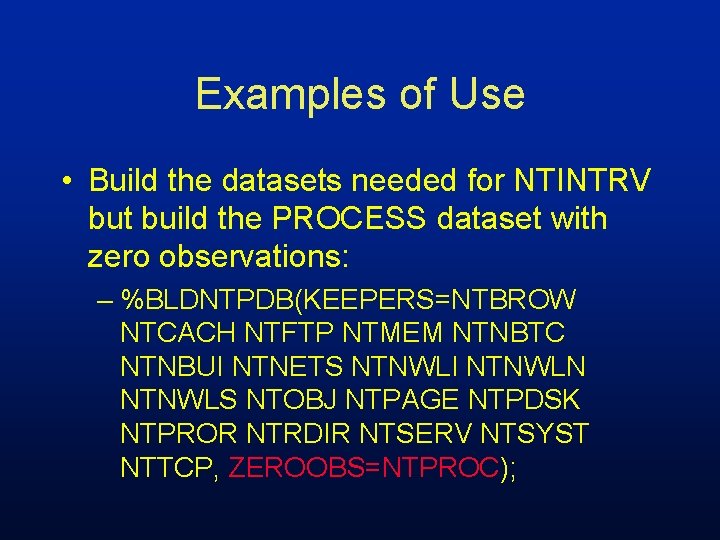 Examples of Use • Build the datasets needed for NTINTRV but build the PROCESS