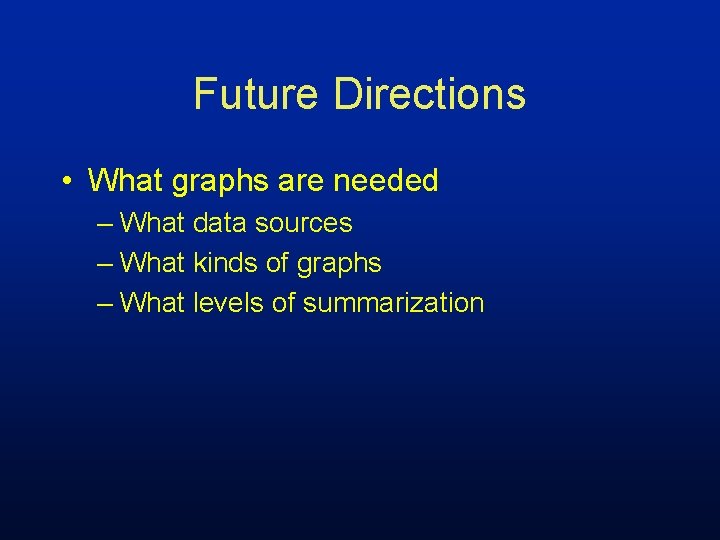 Future Directions • What graphs are needed – What data sources – What kinds