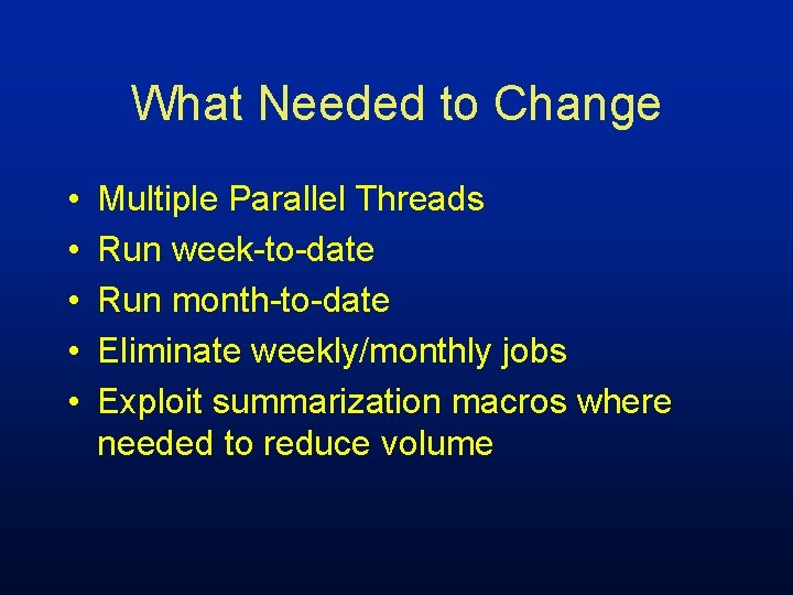 What Needed to Change • • • Multiple Parallel Threads Run week-to-date Run month-to-date