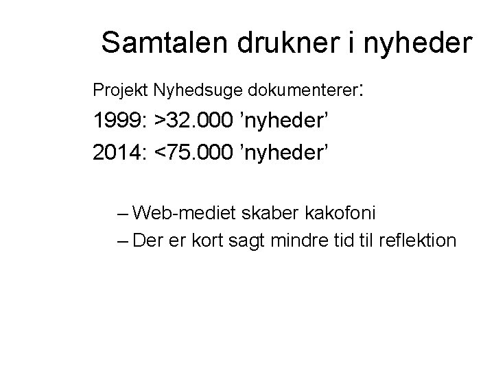 Samtalen drukner i nyheder Projekt Nyhedsuge dokumenterer: 1999: >32. 000 ’nyheder’ 2014: <75. 000
