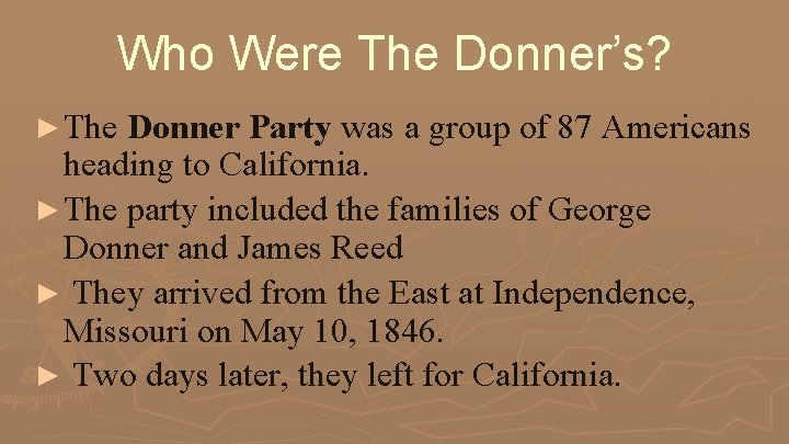 Who Were The Donner’s? ► The Donner Party was a group of 87 Americans