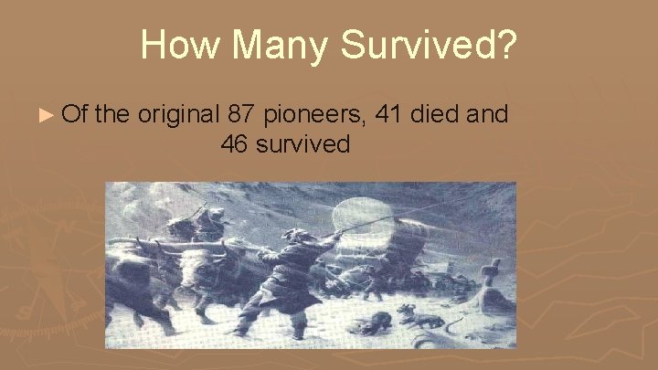 How Many Survived? ► Of the original 87 pioneers, 41 died and 46 survived