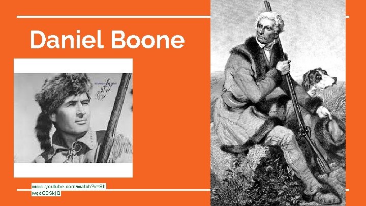 Daniel Boone www. youtube. com/watch? v=8 h wqd. Q 0 Skj. Q 