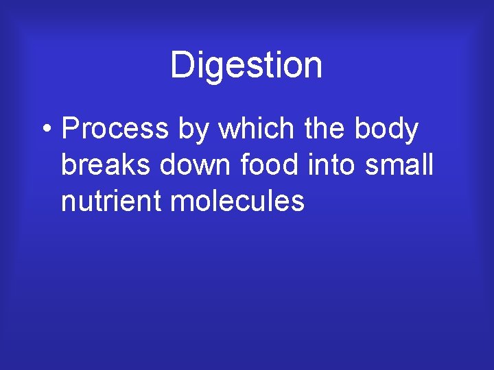 Digestion • Process by which the body breaks down food into small nutrient molecules