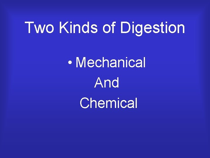 Two Kinds of Digestion • Mechanical And Chemical 