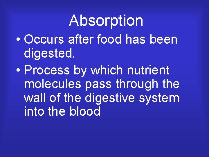 Absorption • Occurs after food has been digested. • Process by which nutrient molecules