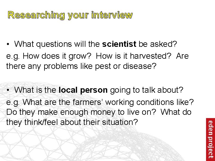 Researching your interview • What questions will the scientist be asked? e. g. How