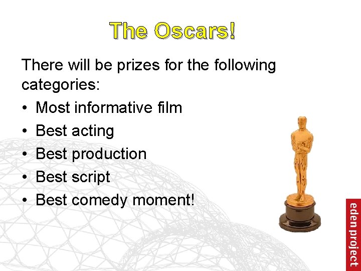 The Oscars! There will be prizes for the following categories: • Most informative film