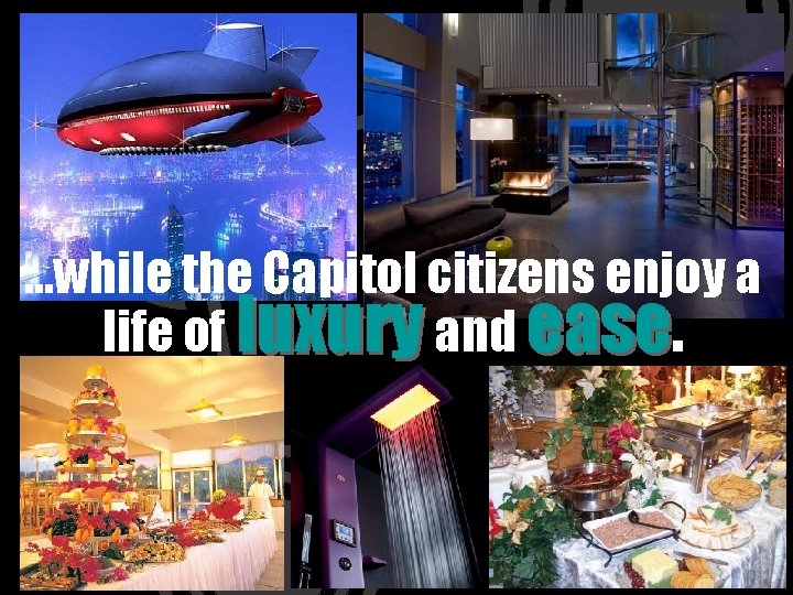 …while the Capitol citizens enjoy a life of luxury and ease. 