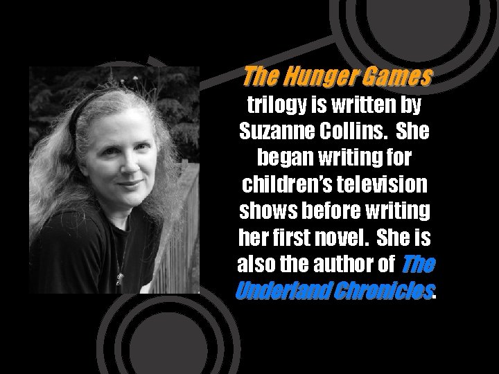 The Hunger Games trilogy is written by Suzanne Collins. She began writing for children’s