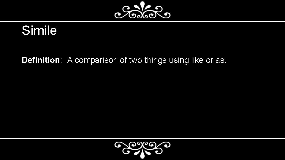Simile Definition: A comparison of two things using like or as. 