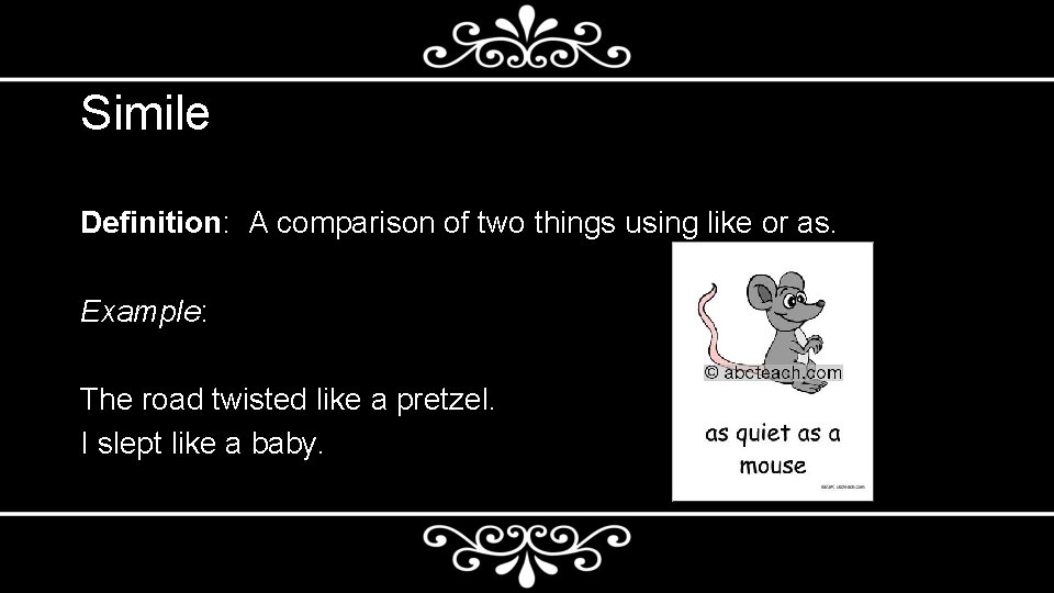 Simile Definition: A comparison of two things using like or as. Example: The road