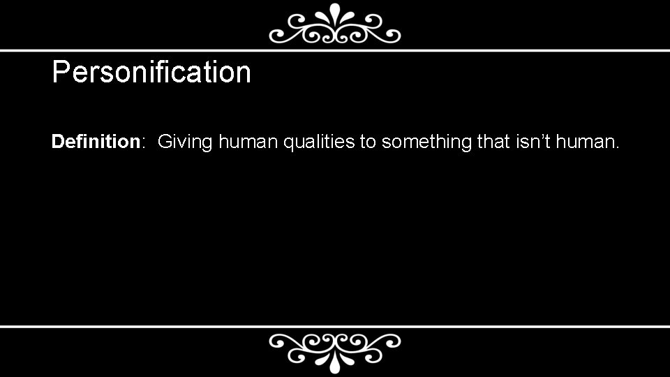 Personification Definition: Giving human qualities to something that isn’t human. 