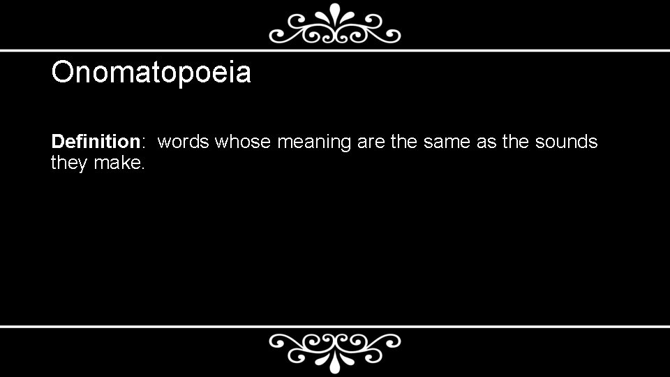 Onomatopoeia Definition: words whose meaning are the same as the sounds they make. 