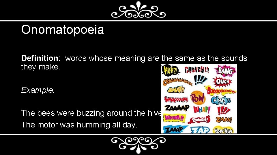 Onomatopoeia Definition: words whose meaning are the same as the sounds they make. Example: