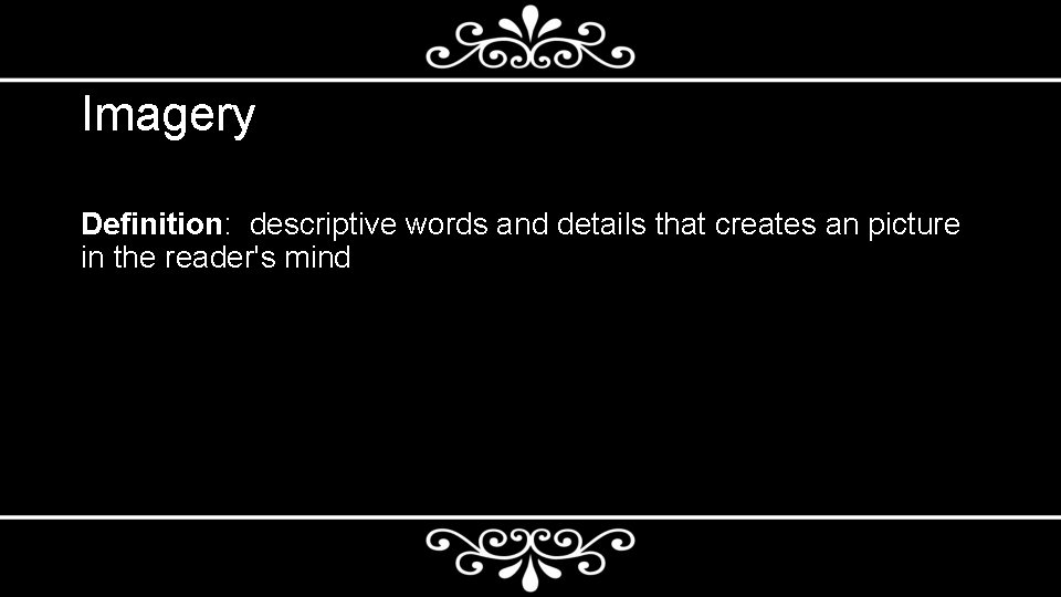 Imagery Definition: descriptive words and details that creates an picture in the reader's mind
