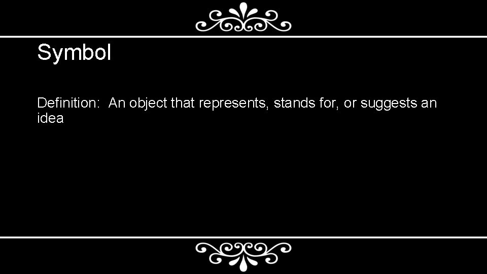 Symbol Definition: An object that represents, stands for, or suggests an idea 