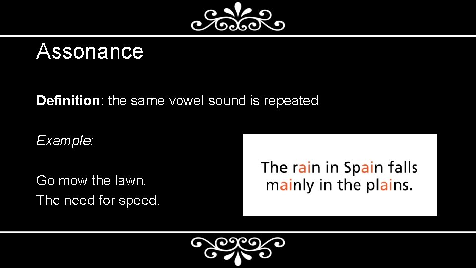 Assonance Definition: the same vowel sound is repeated Example: Go mow the lawn. The