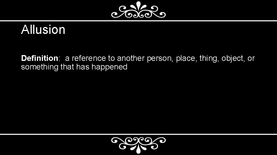 Allusion Definition: a reference to another person, place, thing, object, or something that has
