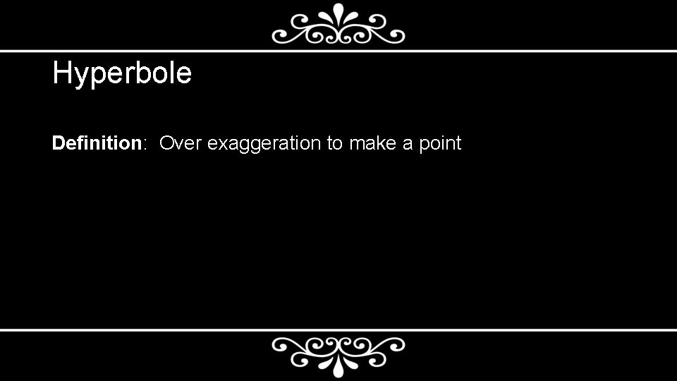 Hyperbole Definition: Over exaggeration to make a point 