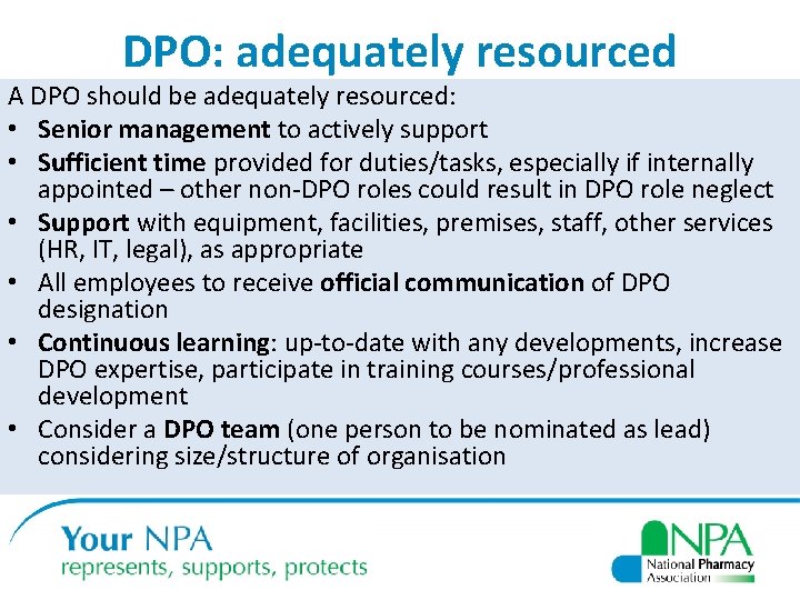 DPO: adequately resourced A DPO should be adequately resourced: • Senior management to actively