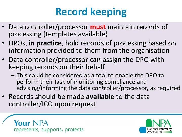 Record keeping • Data controller/processor must maintain records of processing (templates available) • DPOs,