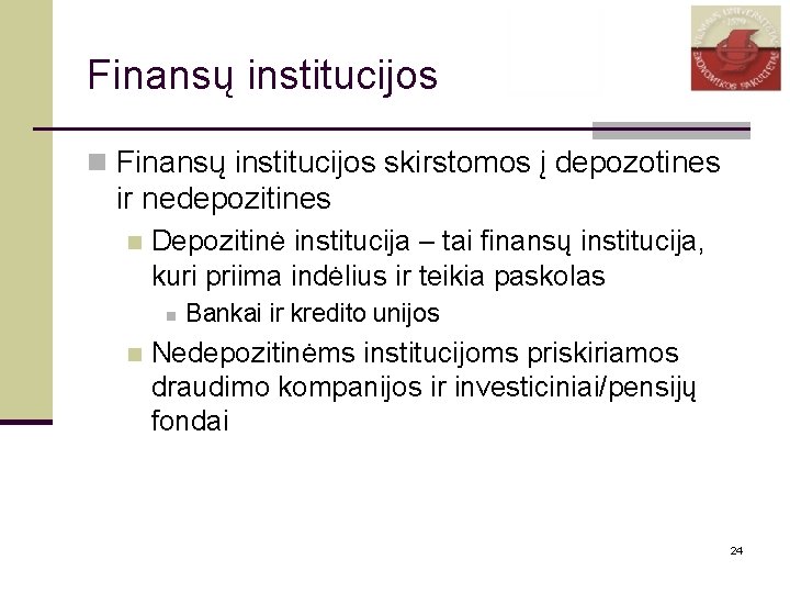 Finansų institucijos n Finansų institucijos skirstomos į depozotines ir nedepozitines n Depozitinė institucija –