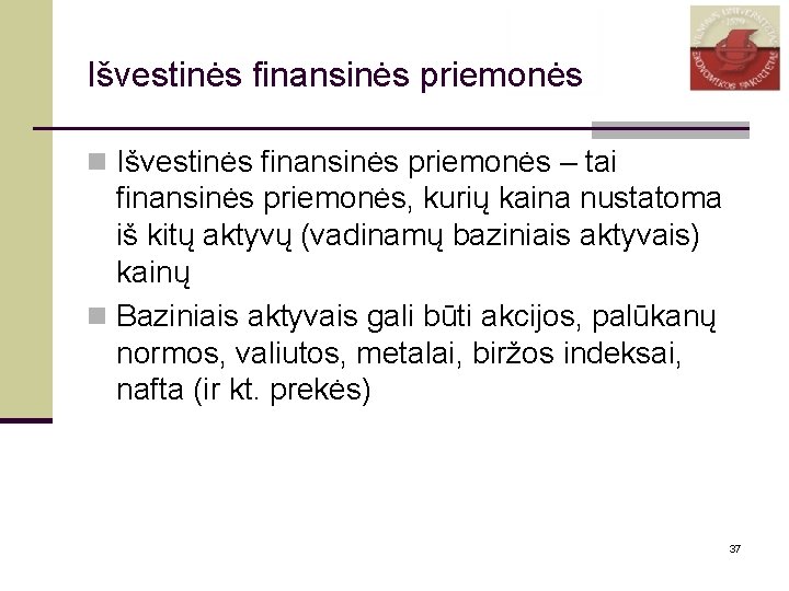 Išvestinės finansinės priemonės n Išvestinės finansinės priemonės – tai finansinės priemonės, kurių kaina nustatoma