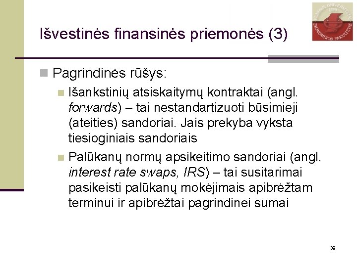 Išvestinės finansinės priemonės (3) n Pagrindinės rūšys: n Išankstinių atsiskaitymų kontraktai (angl. forwards) –