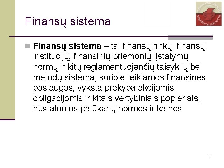 Finansų sistema n Finansų sistema – tai finansų rinkų, finansų institucijų, finansinių priemonių, įstatymų