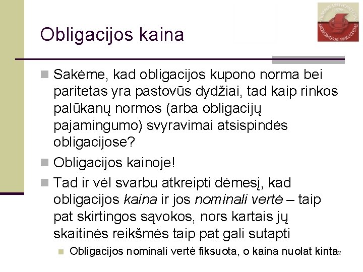 Obligacijos kaina n Sakėme, kad obligacijos kupono norma bei paritetas yra pastovūs dydžiai, tad