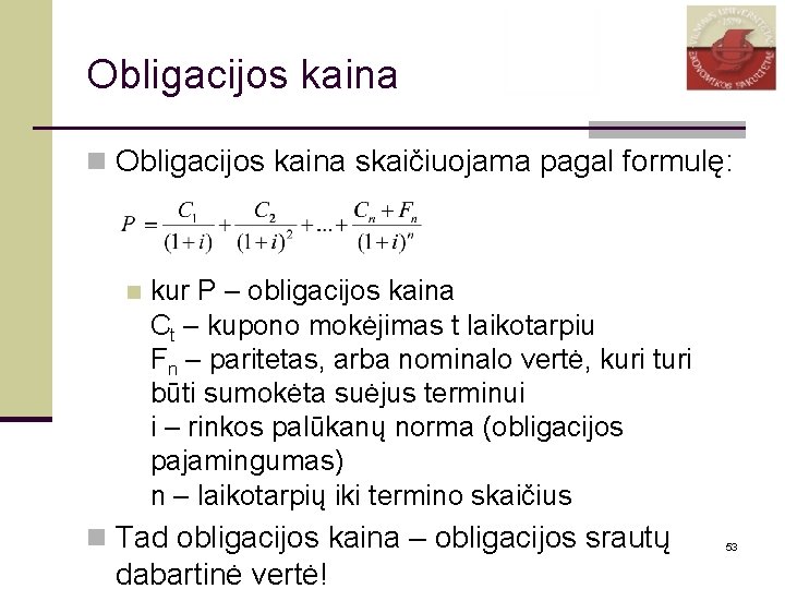 Obligacijos kaina n Obligacijos kaina skaičiuojama pagal formulę: n kur P – obligacijos kaina