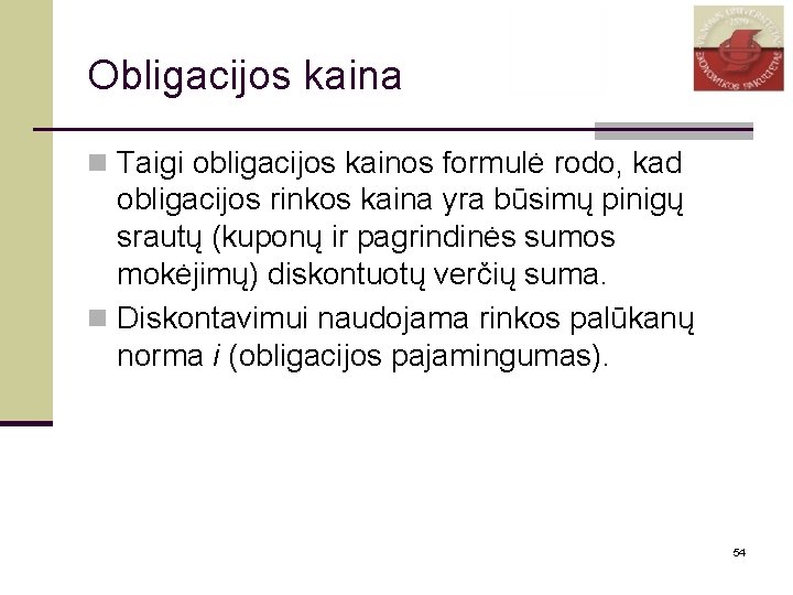 Obligacijos kaina n Taigi obligacijos kainos formulė rodo, kad obligacijos rinkos kaina yra būsimų