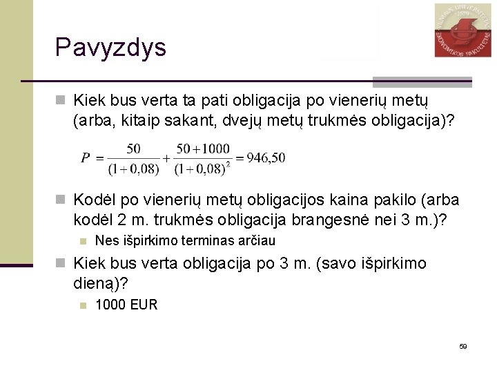 Pavyzdys n Kiek bus verta ta pati obligacija po vienerių metų (arba, kitaip sakant,