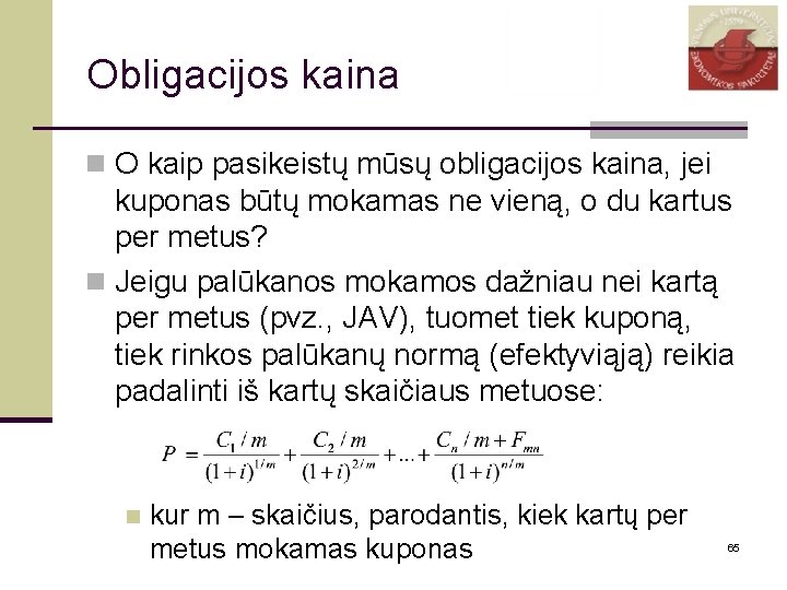 Obligacijos kaina n O kaip pasikeistų mūsų obligacijos kaina, jei kuponas būtų mokamas ne