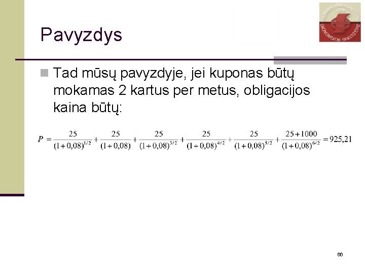 Pavyzdys n Tad mūsų pavyzdyje, jei kuponas būtų mokamas 2 kartus per metus, obligacijos