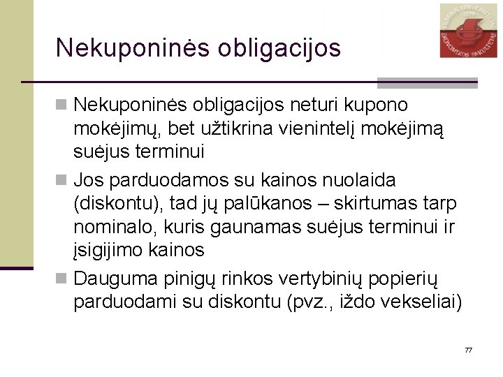 Nekuponinės obligacijos neturi kupono mokėjimų, bet užtikrina vienintelį mokėjimą suėjus terminui n Jos parduodamos