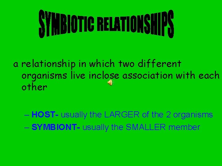 a relationship in which two different organisms live inclose association with each other –