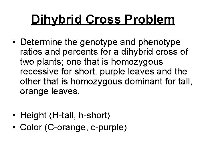 Dihybrid Cross Problem • Determine the genotype and phenotype ratios and percents for a
