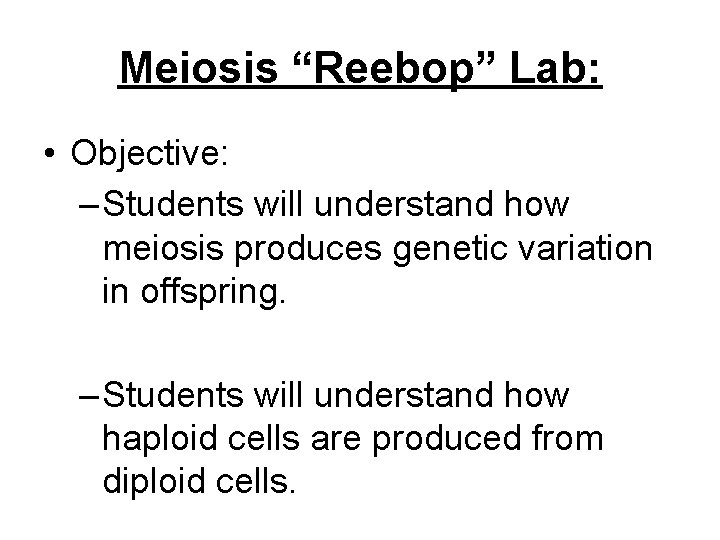 Meiosis “Reebop” Lab: • Objective: – Students will understand how meiosis produces genetic variation