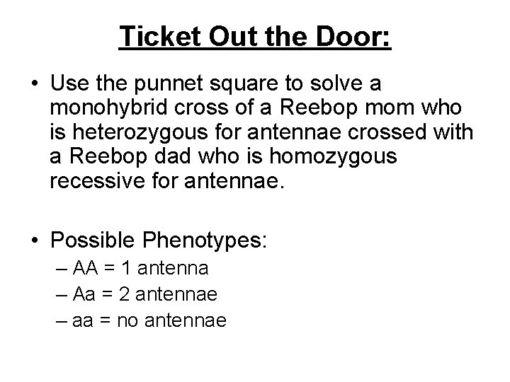 Ticket Out the Door: • Use the punnet square to solve a monohybrid cross