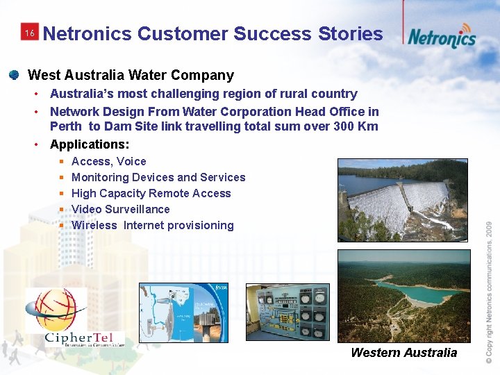 16 Netronics Customer Success Stories West Australia Water Company • Australia’s most challenging region
