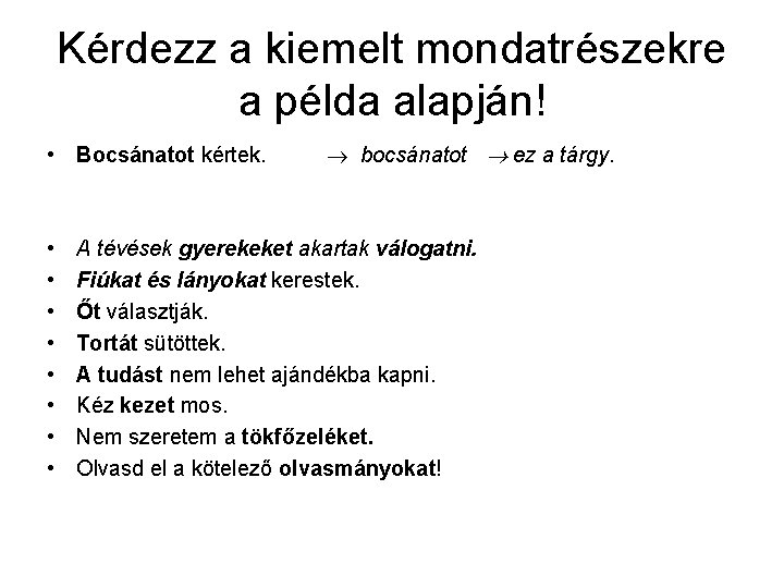 Kérdezz a kiemelt mondatrészekre a példa alapján! • Bocsánatot kértek. • • bocsánatot ez