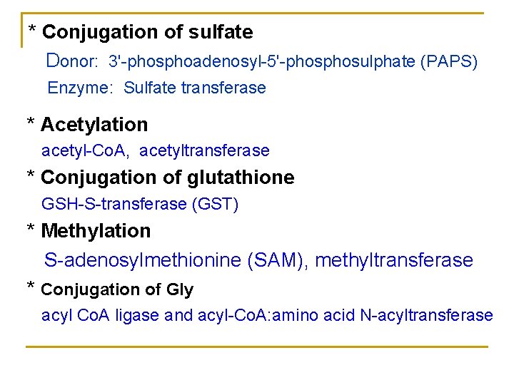 * Conjugation of sulfate Donor: 3'-phosphoadenosyl-5'-phosulphate (PAPS) Enzyme: Sulfate transferase * Acetylation acetyl-Co. A,