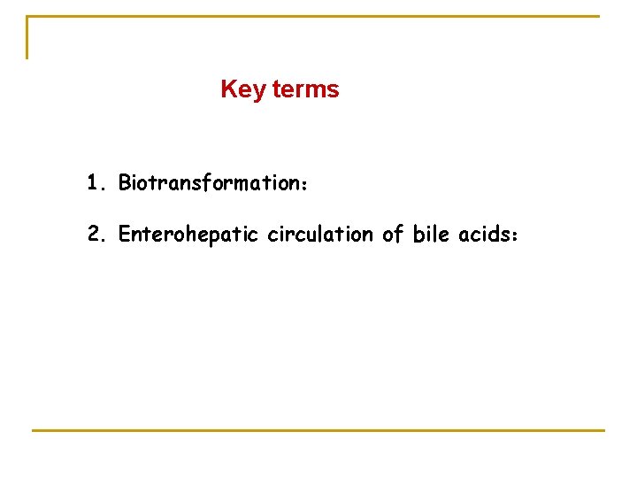Key terms 1. Biotransformation： 2. Enterohepatic circulation of bile acids： 