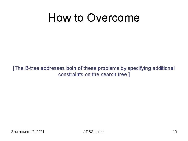 How to Overcome [The B-tree addresses both of these problems by specifying additional constraints How to Overcome [The B-tree addresses both of these problems by specifying additional constraints